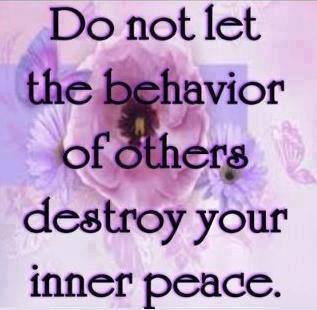 Do not let the behavior of others destroy your inner peace